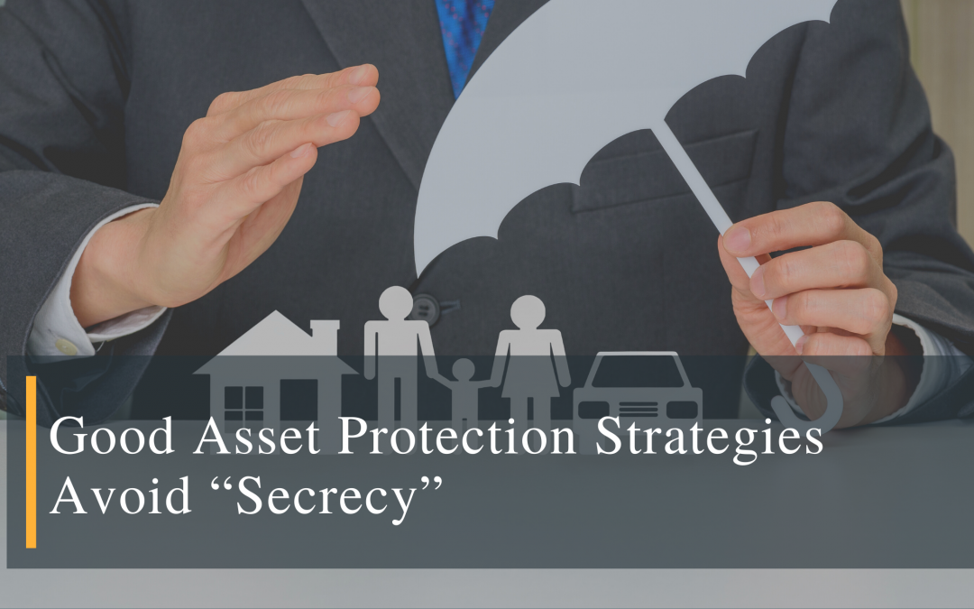 Good Asset Protection Strategies Avoid “Secrecy”