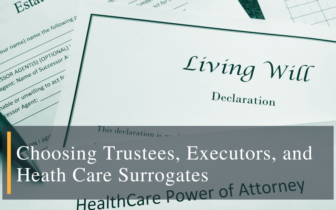 Choosing Trustees, Executors, and Heath Care Surrogates