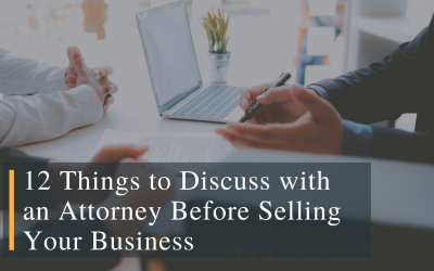A Dozen Things to Discuss with Your Attorney Before You Sell or Transfer Control of Your Business