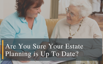 Are You Sure Your Estate Planning is Up-To-Date?