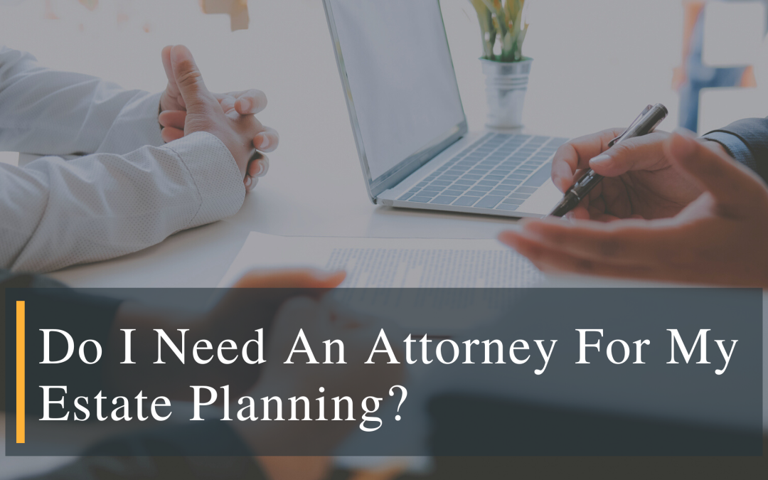 “Do I Need An Attorney For My Estate Planning?”