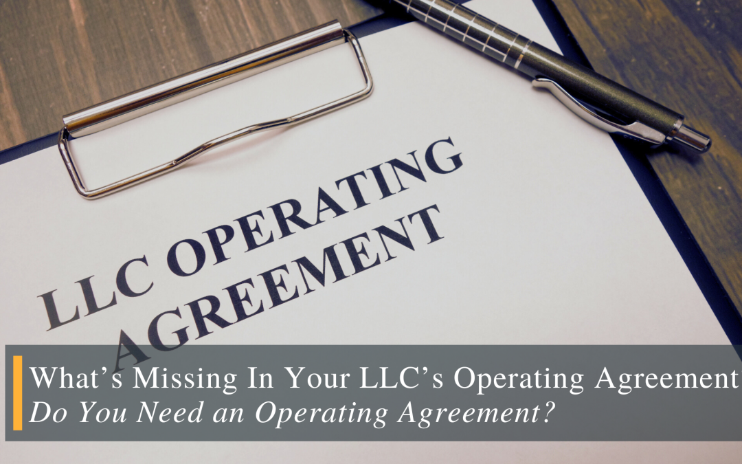 What’s Missing In Your LLC’s Operating Agreement? Do You Need an Operating Agreement?