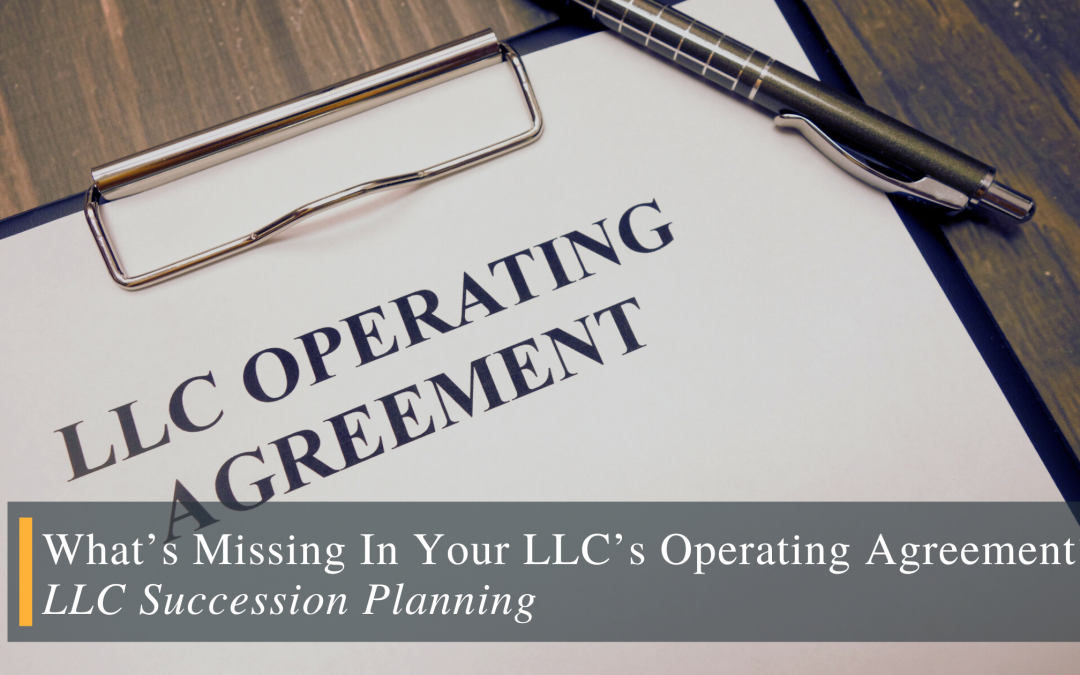 What Is Missing In Your LLC’s Operating Agreement? LLC Succession Planning
