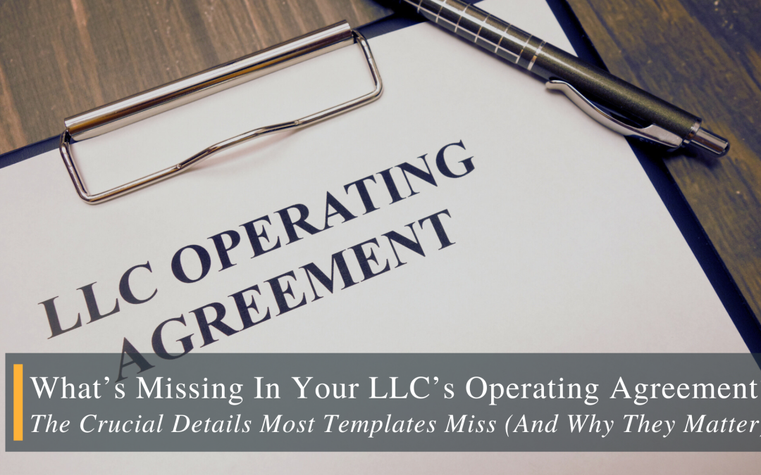 What’s Missing From Your LLC’s Operating Agreement? The Crucial Details Most Templates Miss (And Why They Matter)