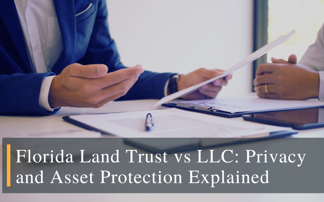 Florida Land Trust vs LLC: Privacy and Asset Protection Explained