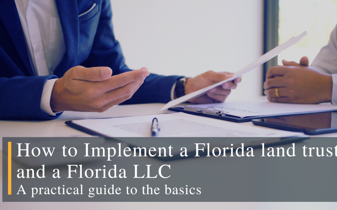 How to Implement a Florida land trust and a Florida LLC — a practical guide to the basics